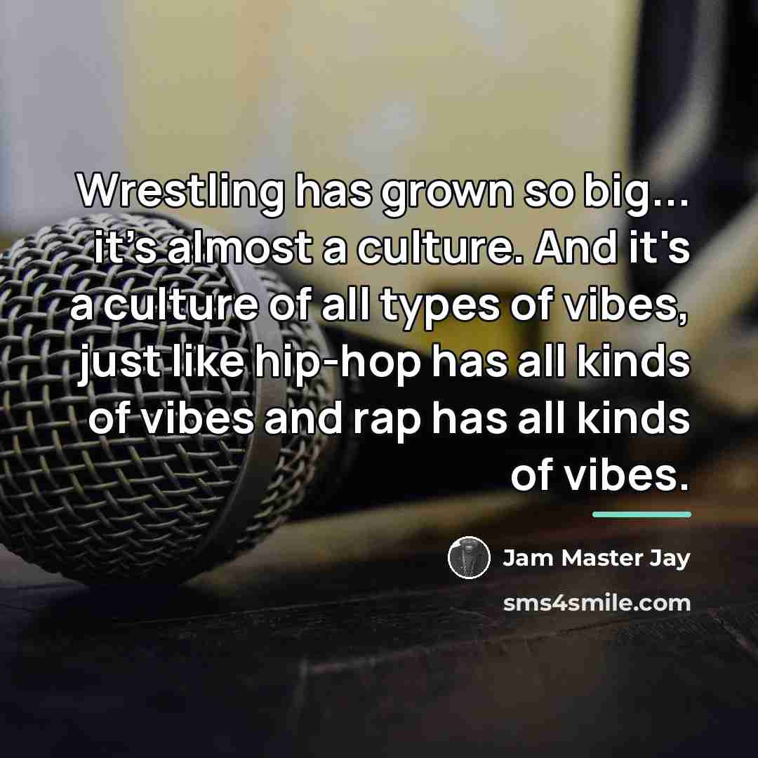 “Wrestling has grown so big... it's almost a culture. And…” quote by Jam Master Jay