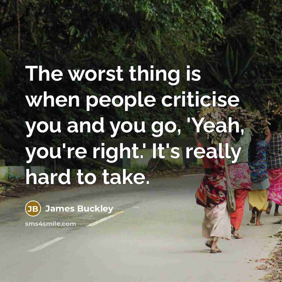 “The worst thing is when people criticise you and you…” quote by James Buckley