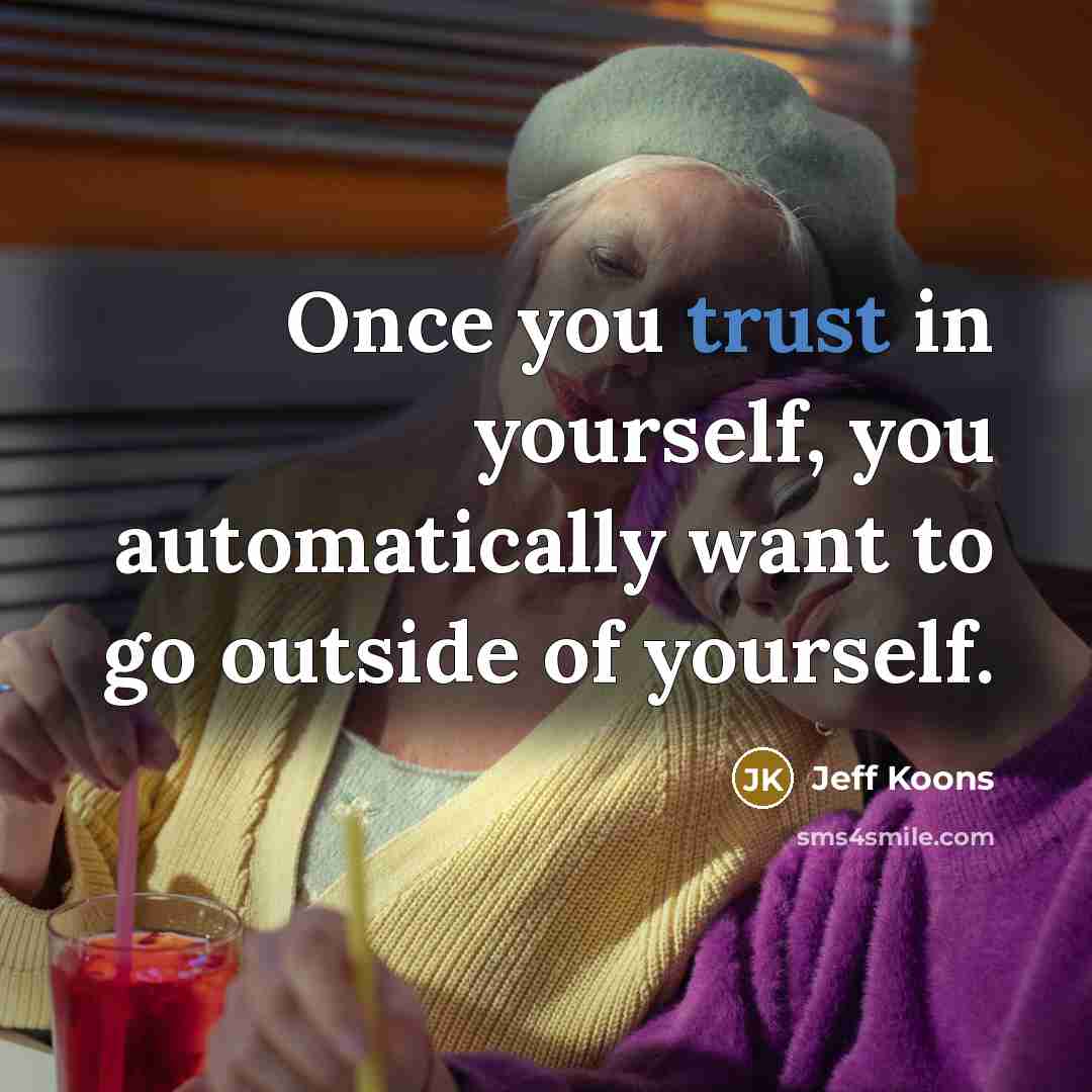 “Once you trust in yourself, you automatically want to go…” quote by Jeff Koons