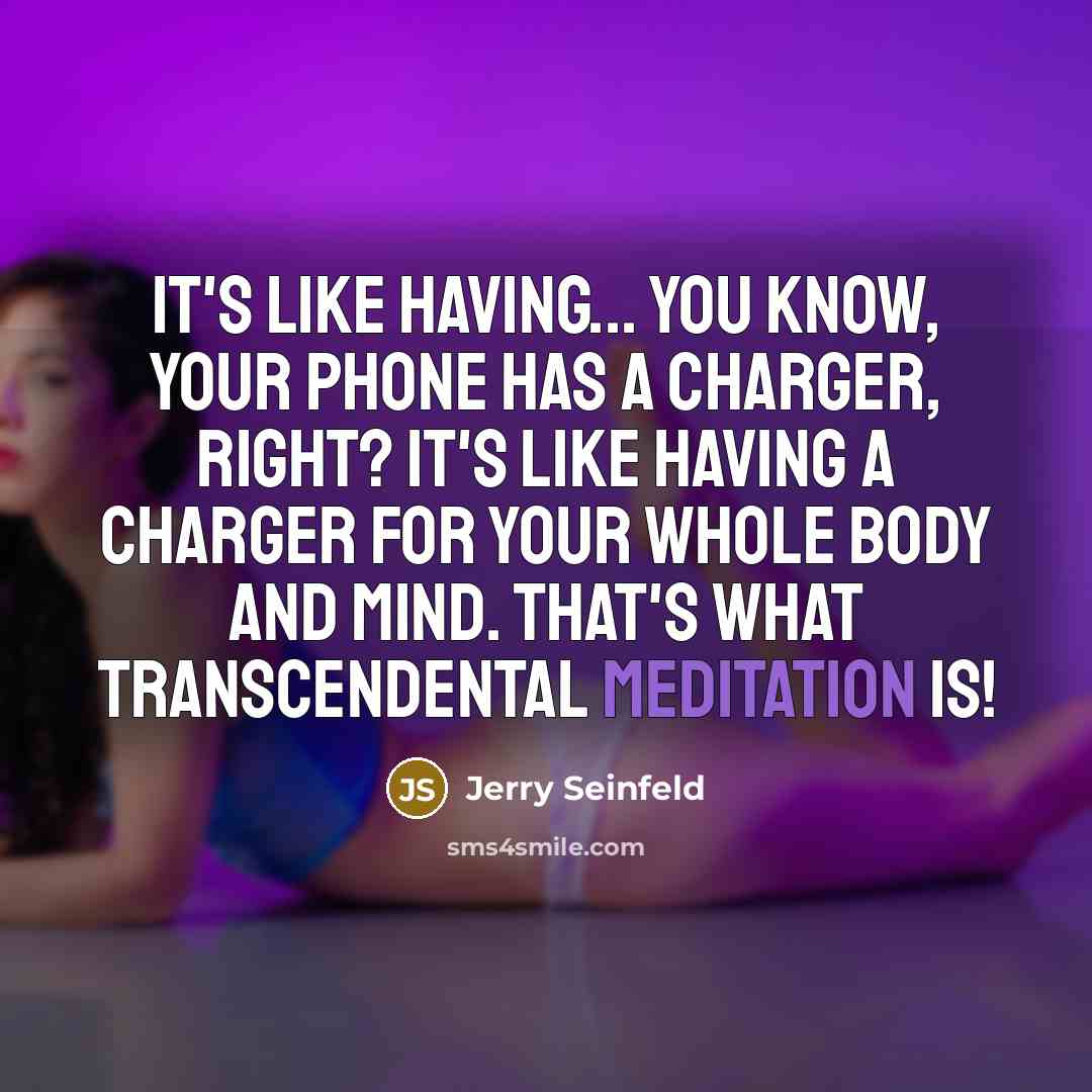 “It's like having... you know, your phone has a charger,…” quote by Jerry Seinfeld