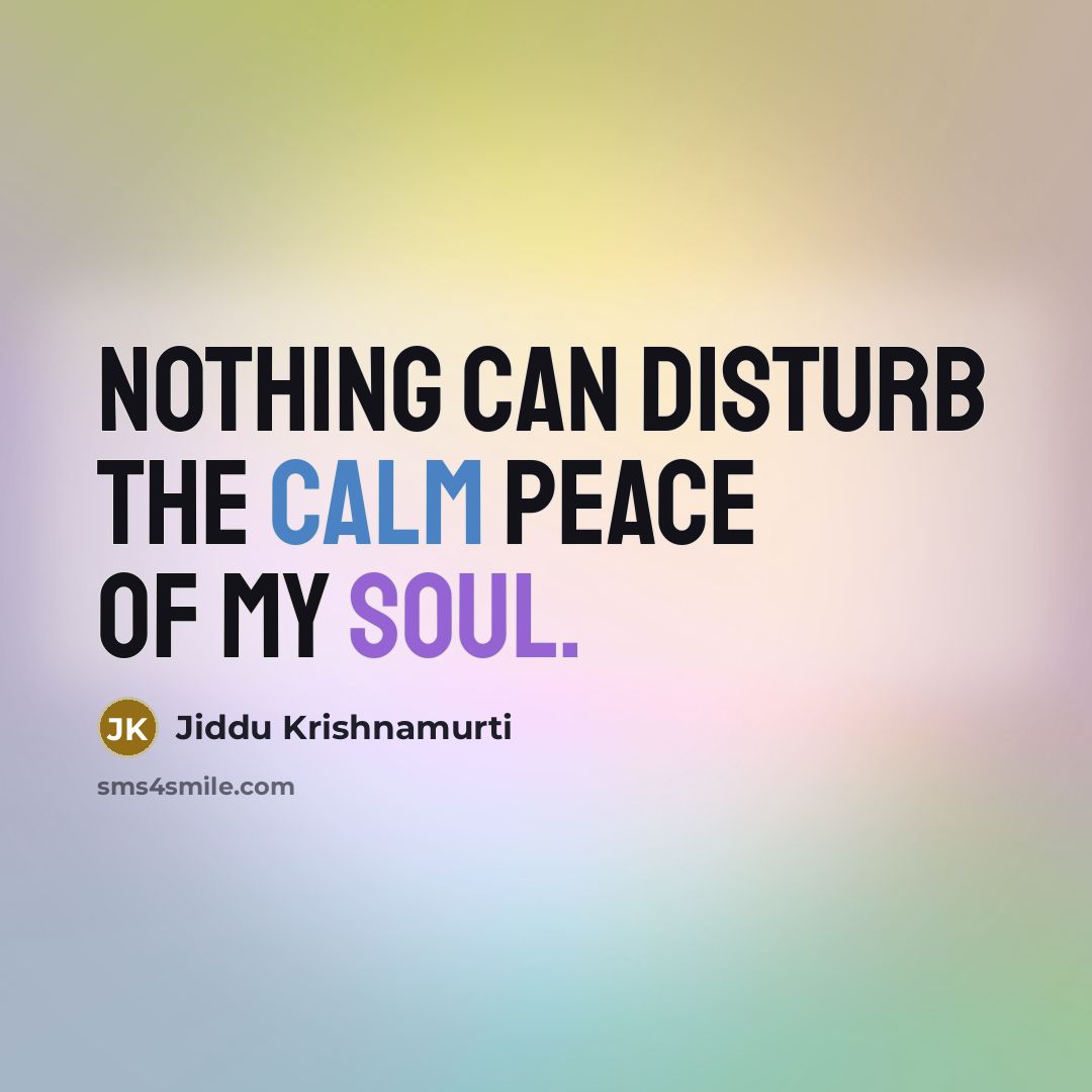 “Nothing can disturb the calm peace of my soul.…” quote by Jiddu Krishnamurti