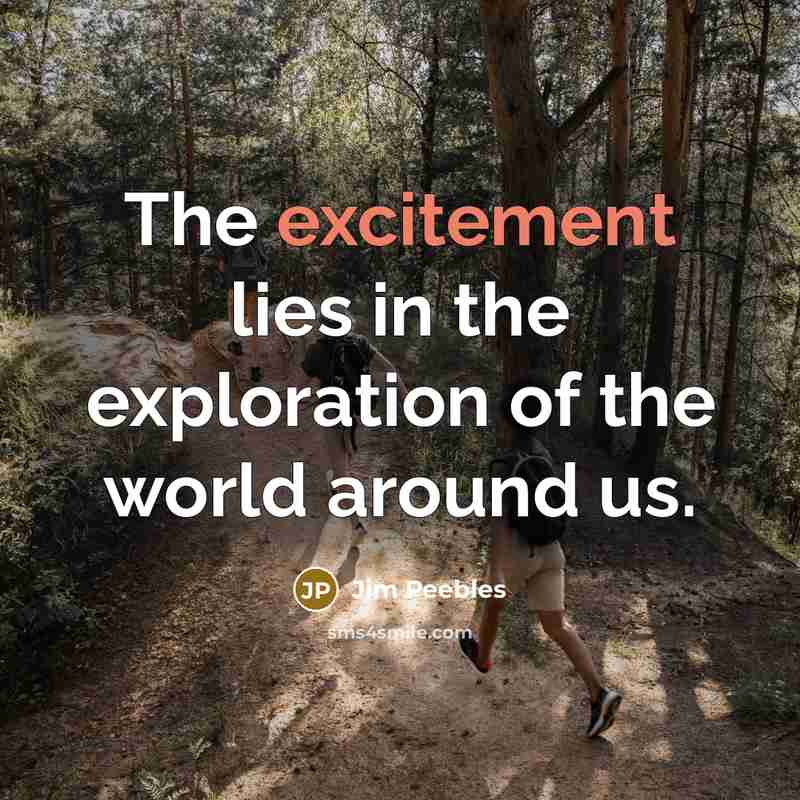 “The excitement lies in the exploration of the world around…” quote by Jim Peebles