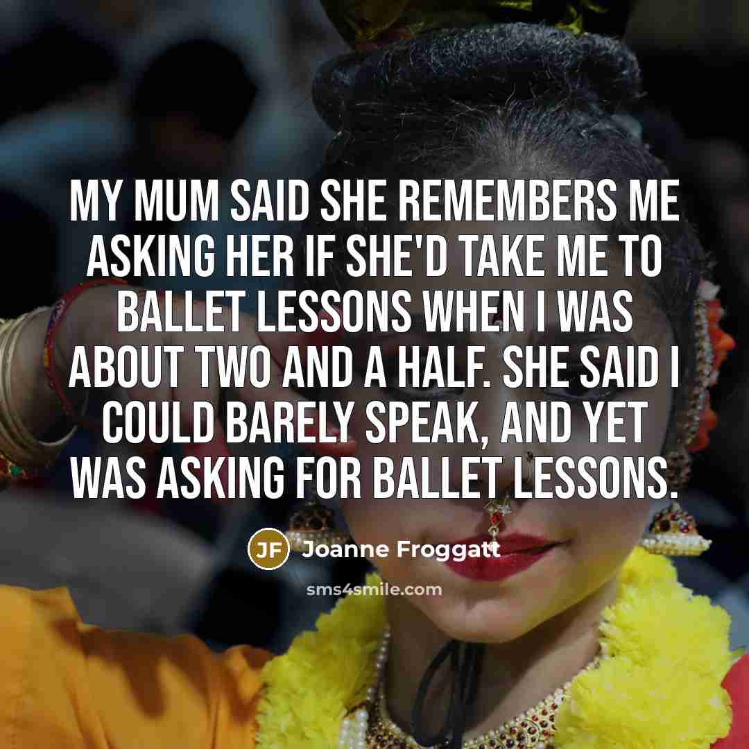 “My mum said she remembers me asking her if she'd…” quote by Joanne Froggatt