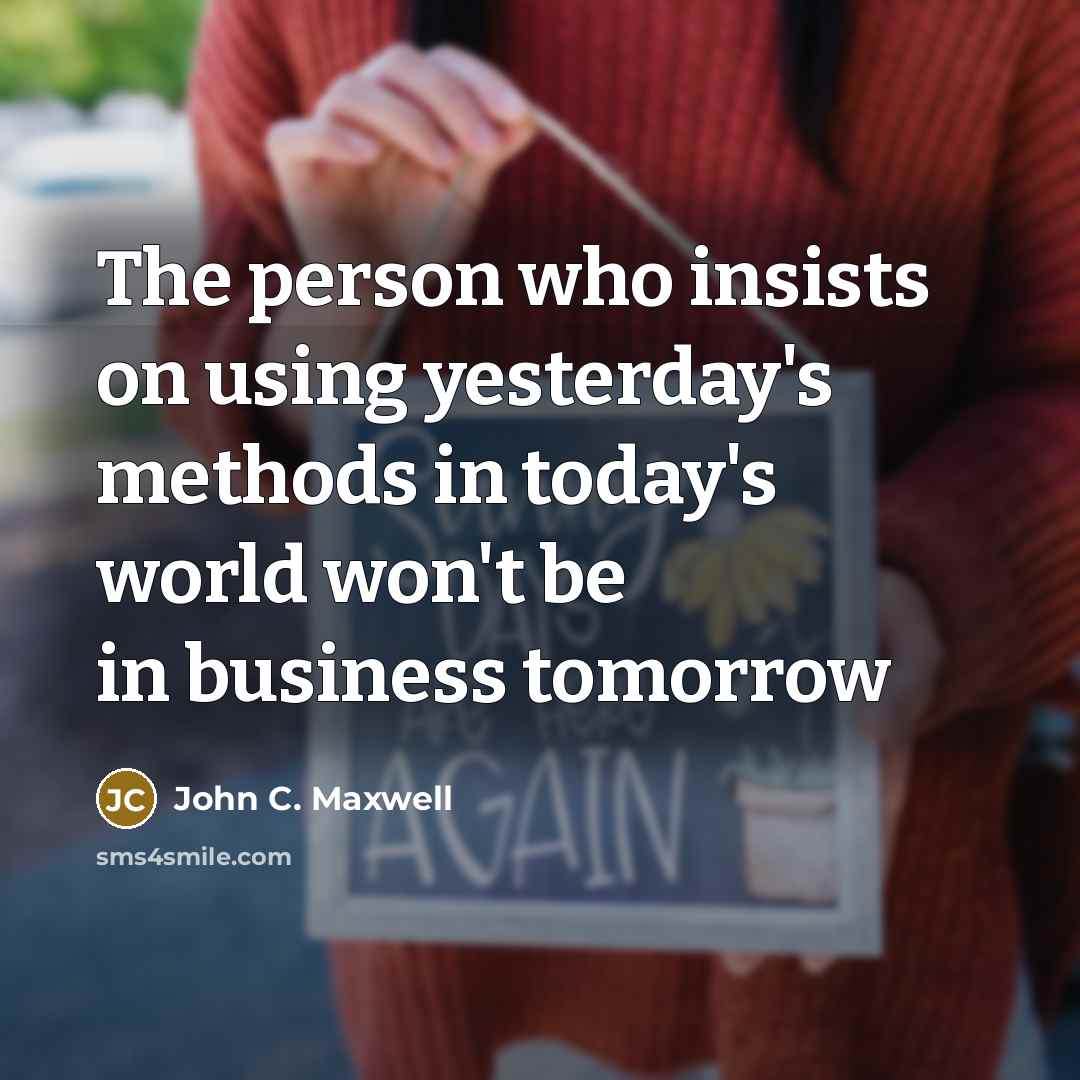 “The person who insists on using yesterday's methods in today's…” quote by John C. Maxwell