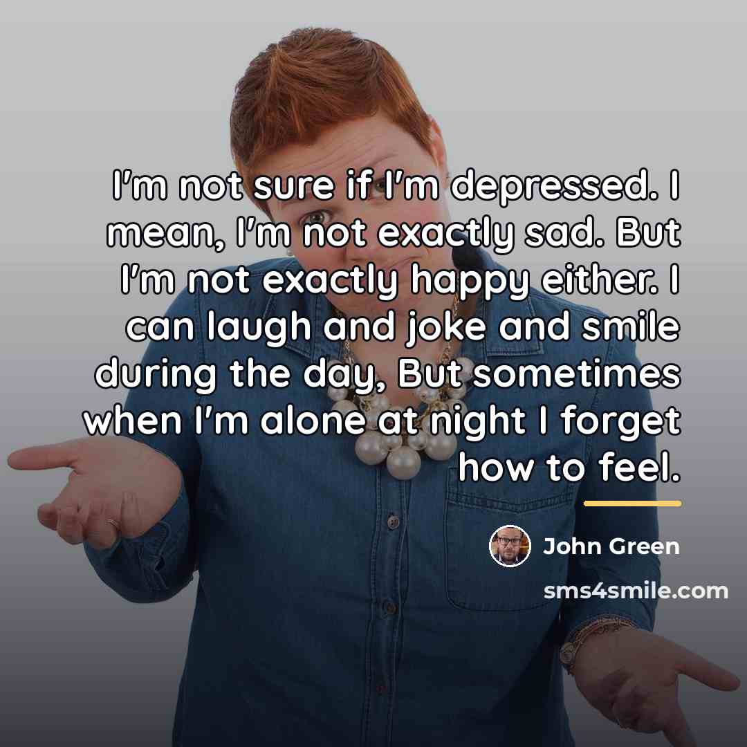“I'm not sure if I'm depressed. I mean, I'm not…” quote by John Green