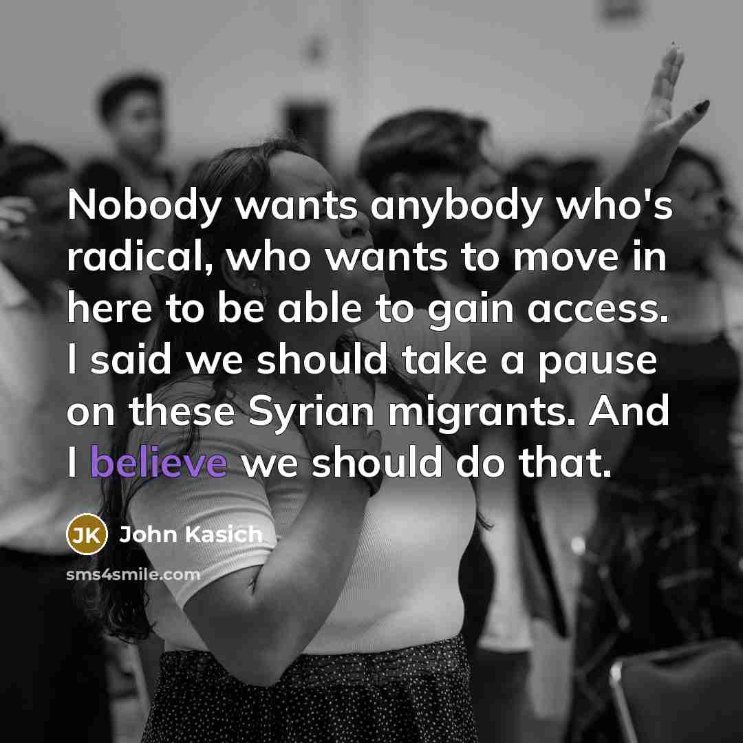 “Nobody wants anybody who's radical, who wants to move in…” quote by John Kasich