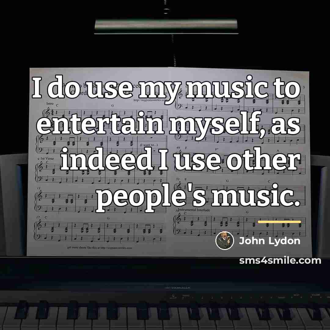 “I do use my music to entertain myself, as indeed…” quote by John Lydon