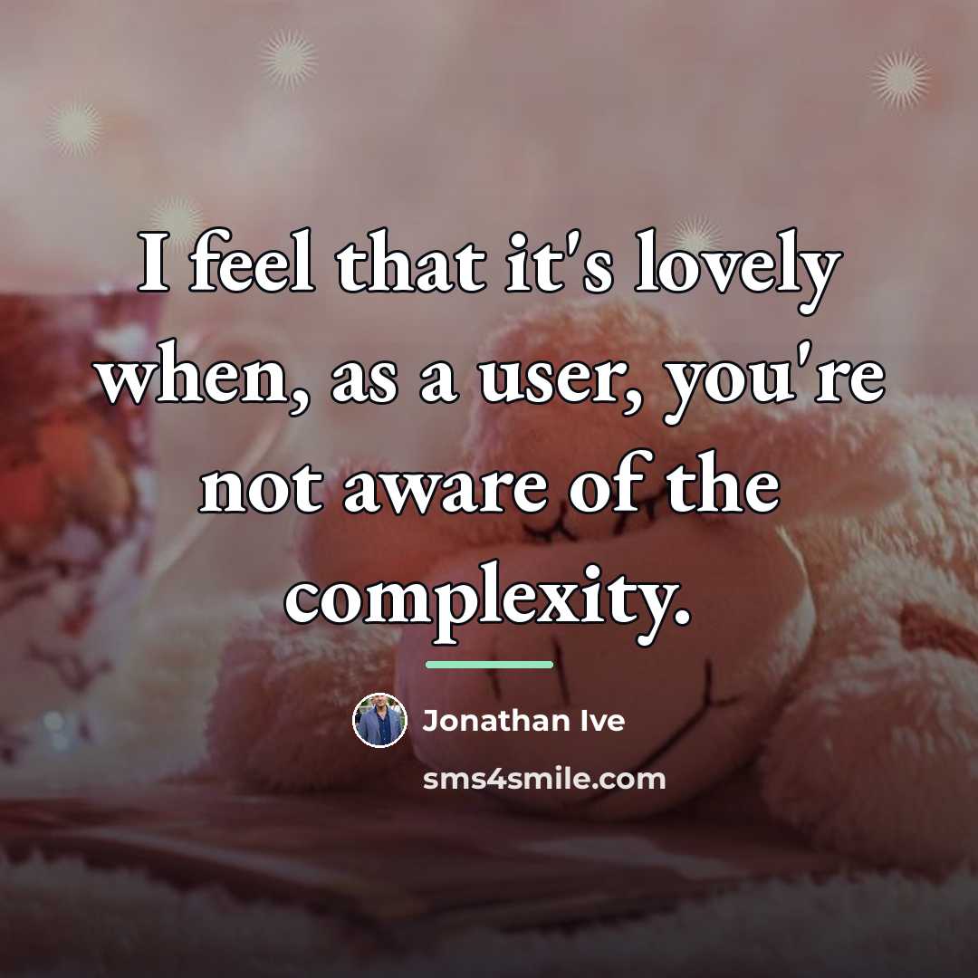 “I feel that it's lovely when, as a user, you're…” quote by Jonathan Ive