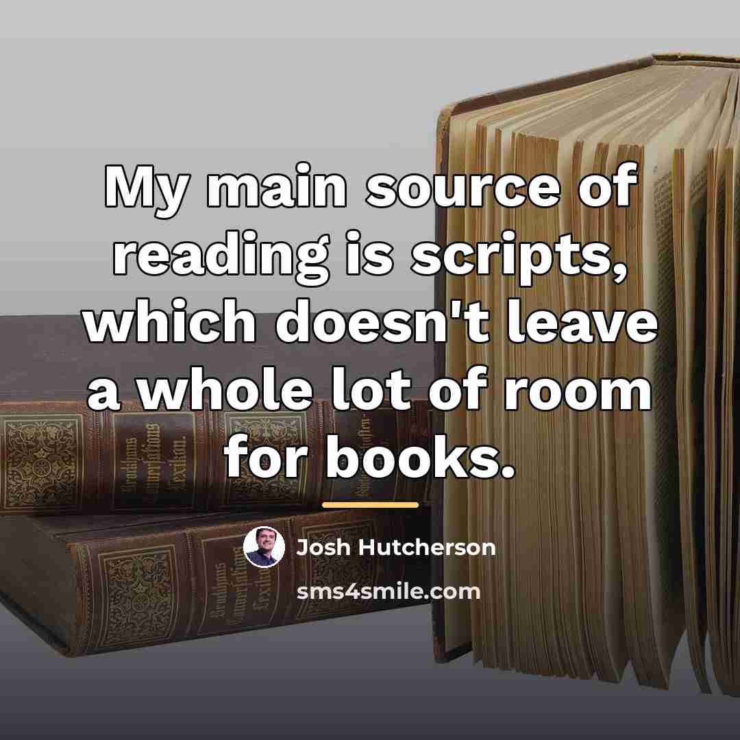 “My main source of reading is scripts, which doesn't leave…” quote by Josh Hutcherson