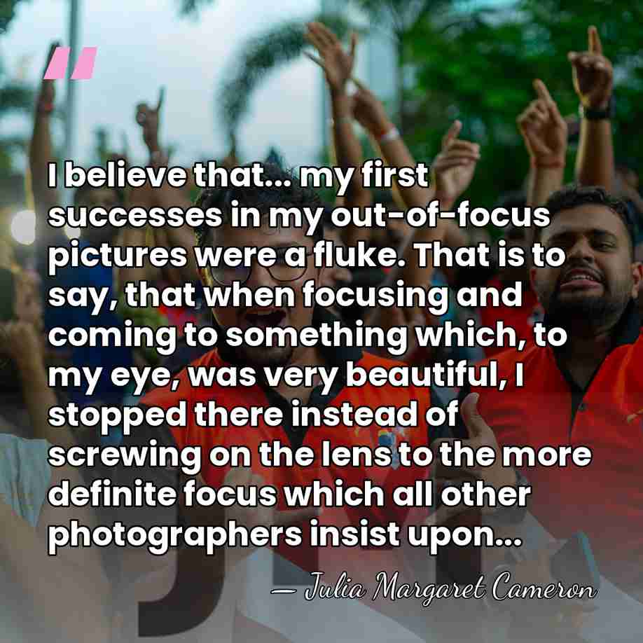 I believe that... my first successes in my out-of-focus pictures were a&hellip; - Julia Margaret Cameron