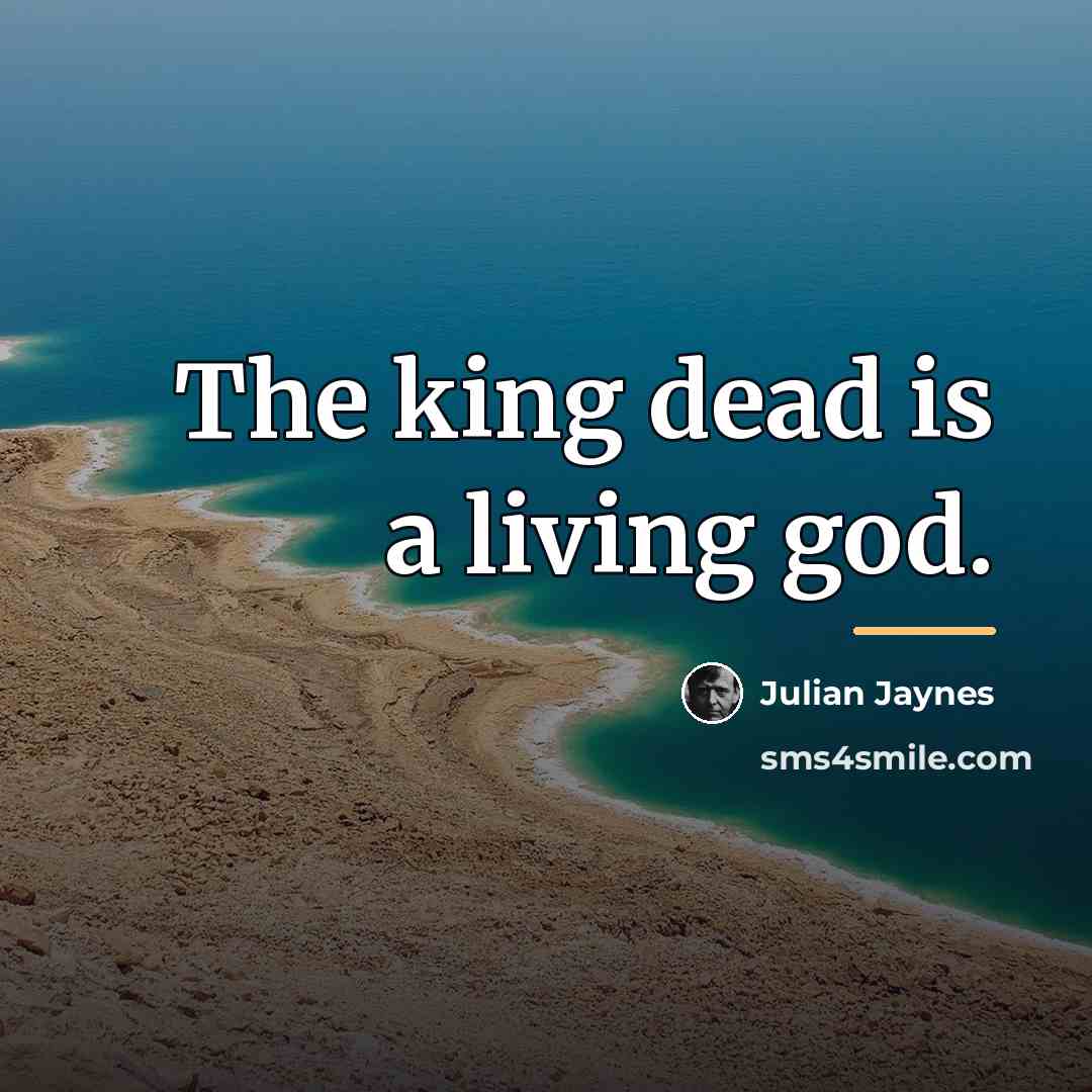 “The king dead is a living god.…” quote by Julian Jaynes