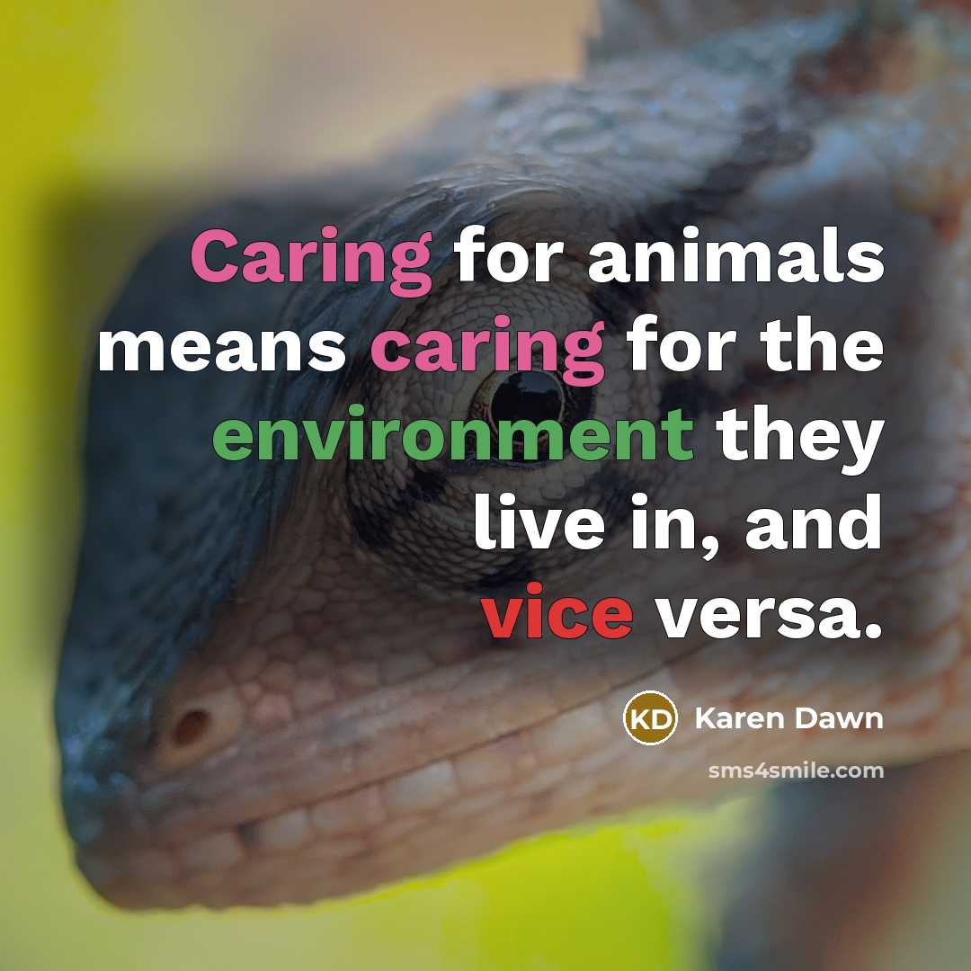 “Caring for animals means caring for the environment they live…” quote by Karen Dawn