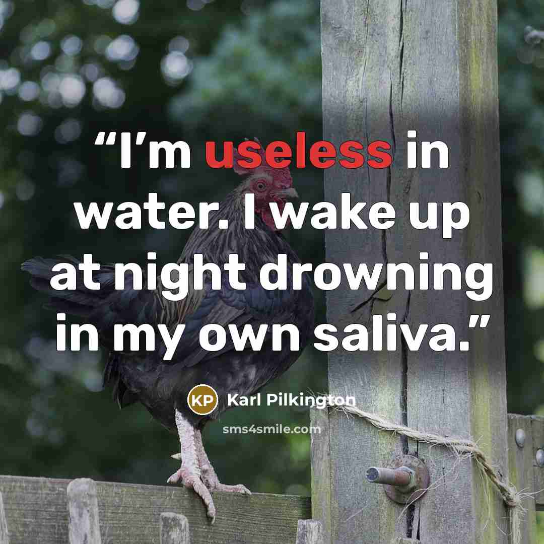 “I’m useless in water. I wake up at night drowning in my own saliva.” quote by Karl Pilkington
