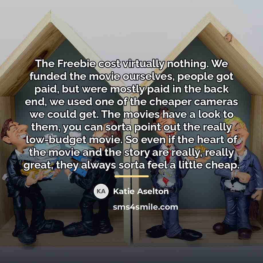 “The Freebie cost virtually nothing. We funded the movie ourselves,…” quote by Katie Aselton