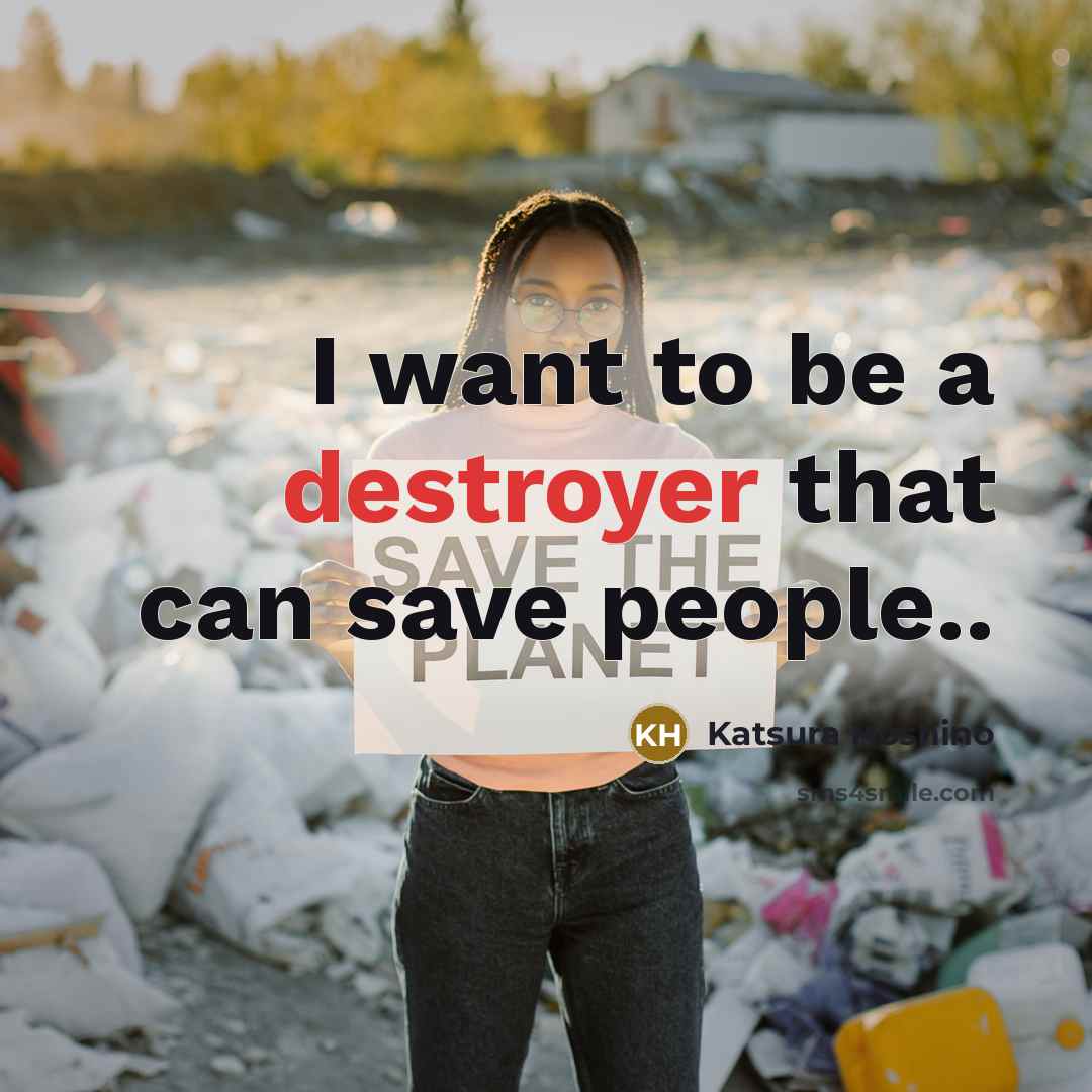 “I want to be a destroyer that can save people..” quote by Katsura Hoshino