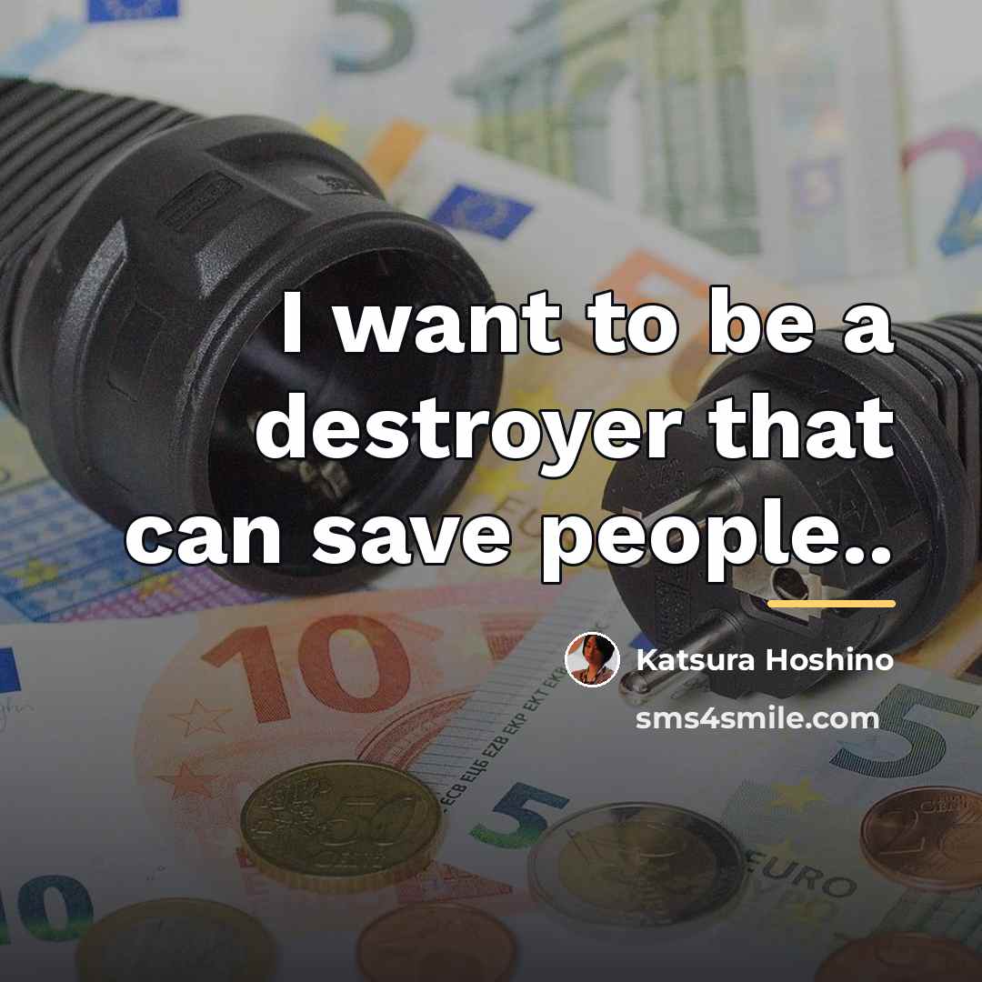 “I want to be a destroyer that can save people..…” quote by Katsura Hoshino