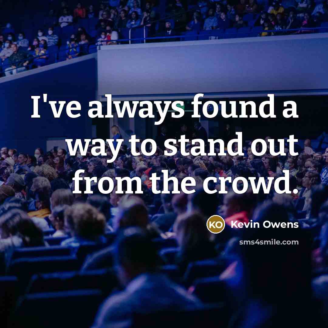 “I've always found a way to stand out from the…” quote by Kevin Owens