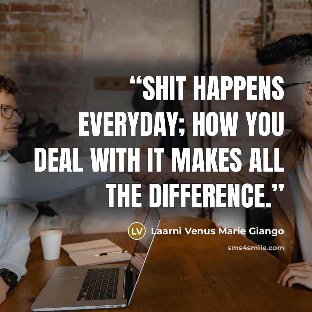 “Shit happens everyday; how you deal with it makes all the difference.” quote by Laarni Venus Marie Giango