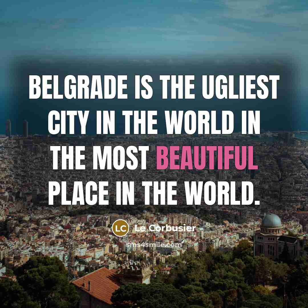 “Belgrade is the ugliest city in the world in the…” quote by Le Corbusier