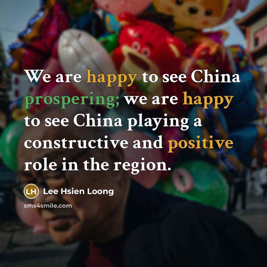 “We are happy to see China prospering; we are happy…” quote by Lee Hsien Loong