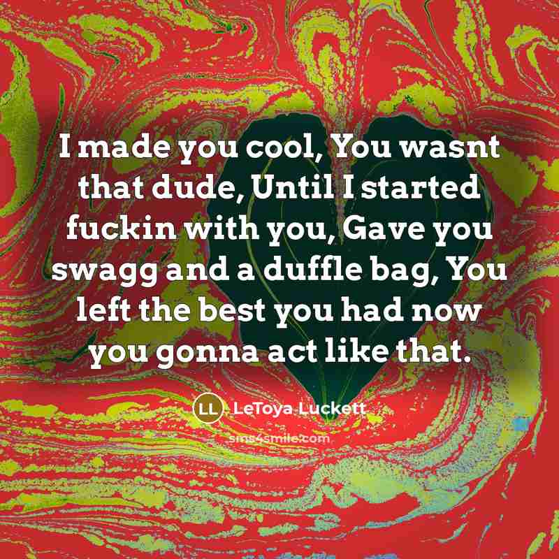 “I made you cool, You wasnt that dude, Until I…” quote by Letoya Luckett