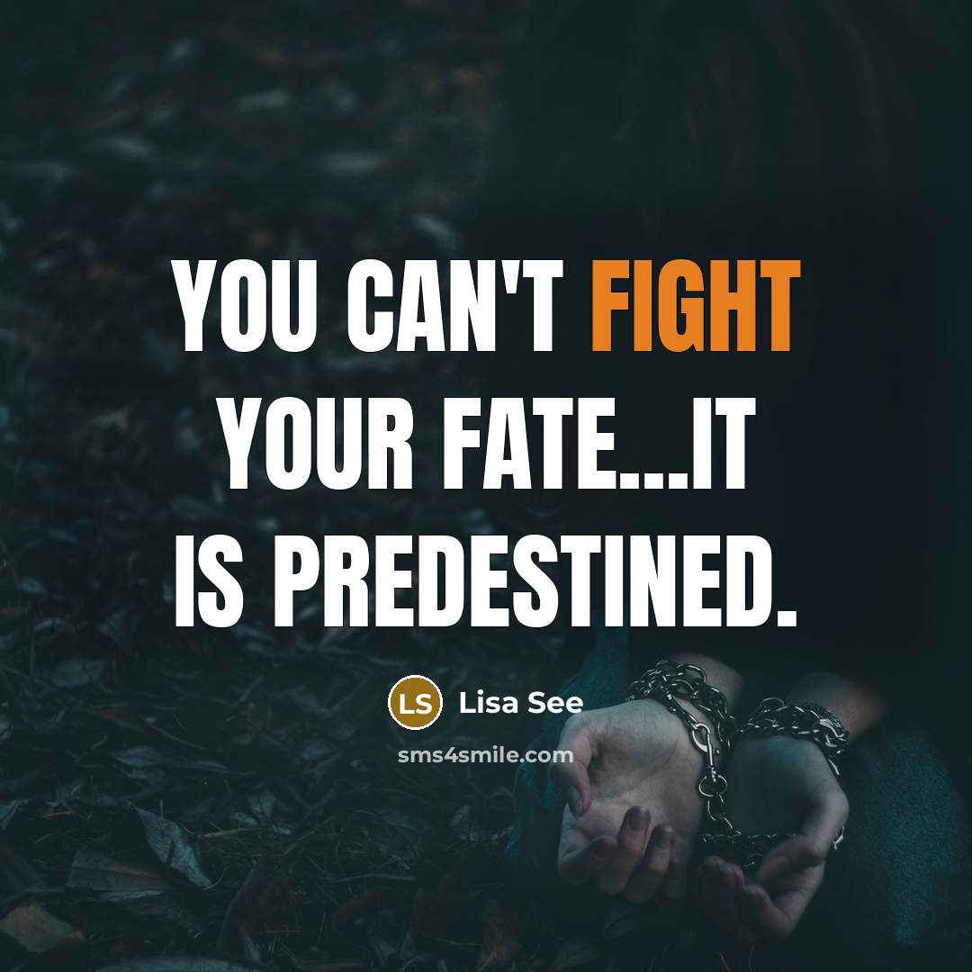 “You can't fight your fate...It is predestined.…” quote by Lisa See