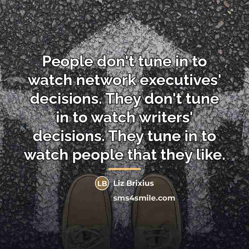 “People don't tune in to watch network executives' decisions. They…” quote by Liz Brixius