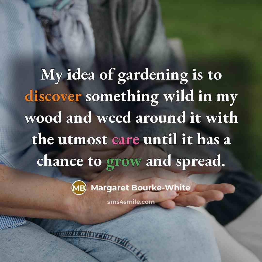 “My idea of gardening is to discover something wild in…” quote by Margaret Bourke-White