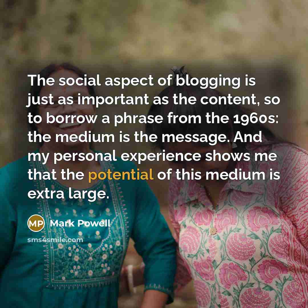 “The social aspect of blogging is just as important as…” quote by Mark Powell