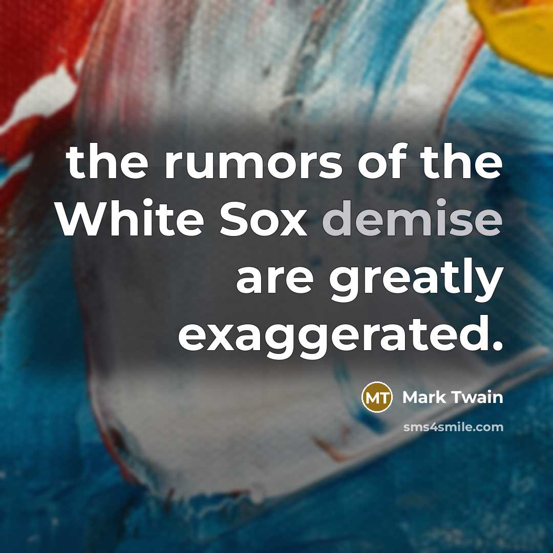 “the rumors of the White Sox demise are greatly exaggerated.…” quote by Mark Twain