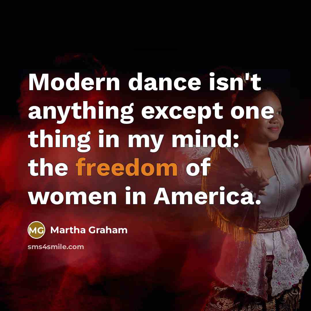 “Modern dance isn't anything except one thing in my mind:…” quote by Martha Graham