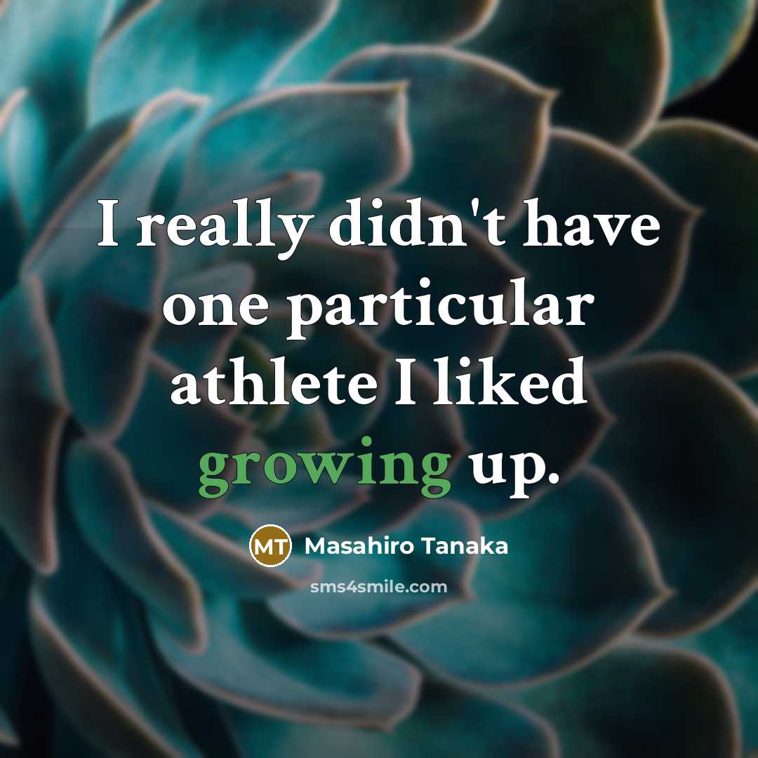 “I really didn't have one particular athlete I liked growing…” quote by Masahiro Tanaka