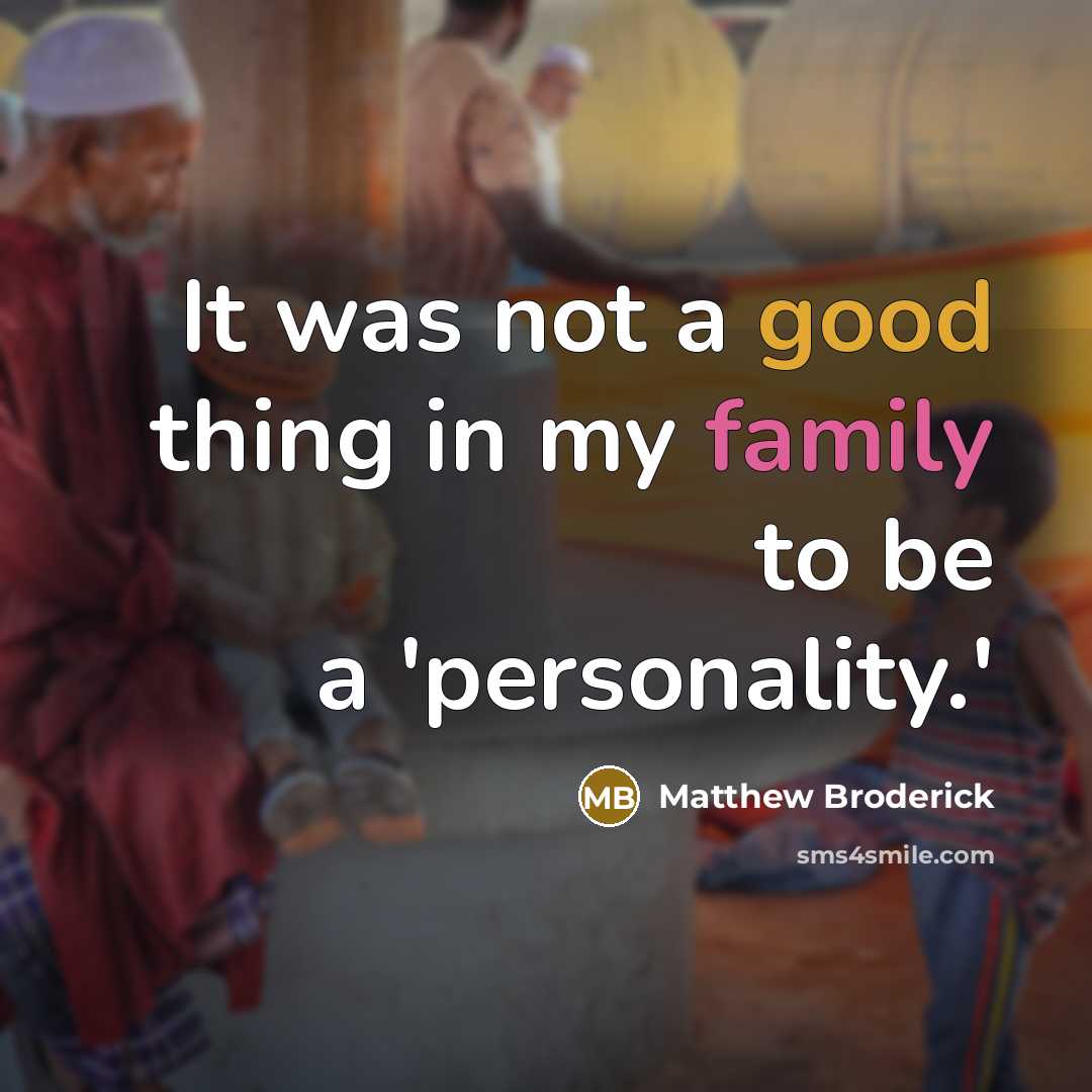 “It was not a good thing in my family to…” quote by Matthew Broderick
