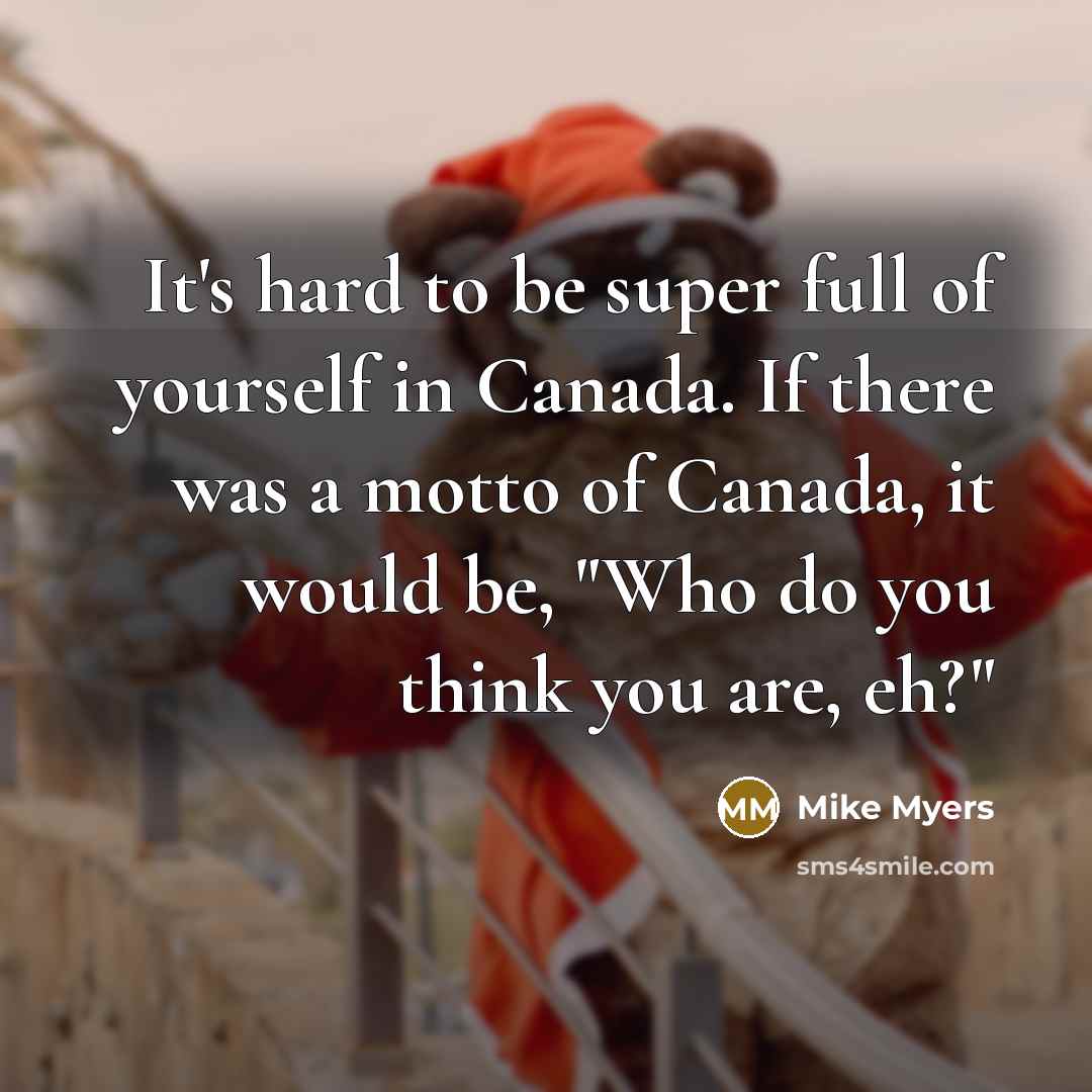 “It's hard to be super full of yourself in Canada.…” quote by Mike Myers