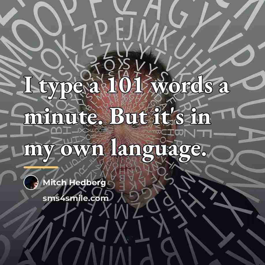 “I type a 101 words a minute. But it's in…” quote by Mitch Hedberg