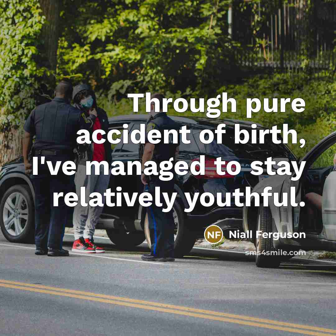 “Through pure accident of birth, I've managed to stay relatively…” quote by Niall Ferguson