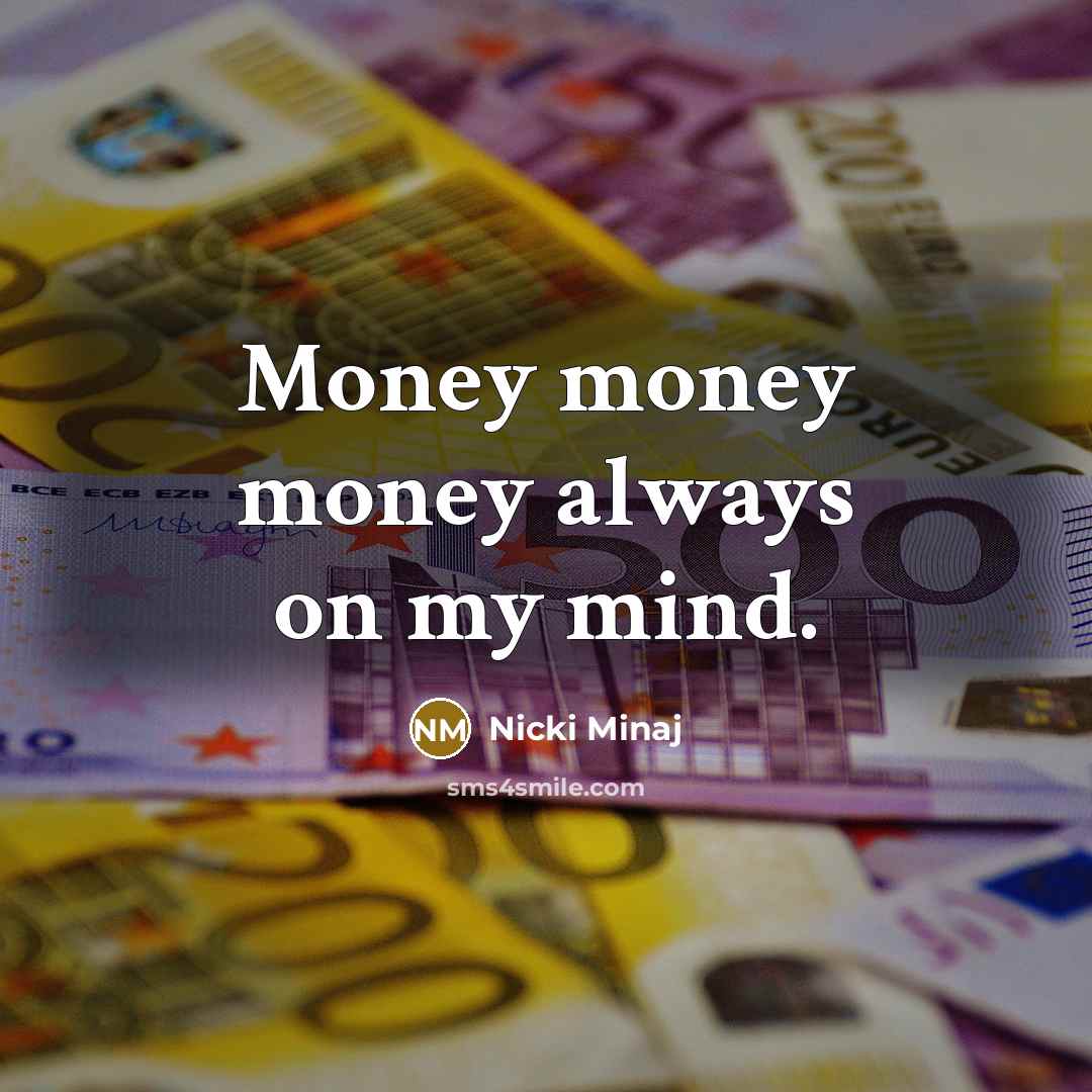 “Money money money always on my mind.” quote by Nicki Minaj