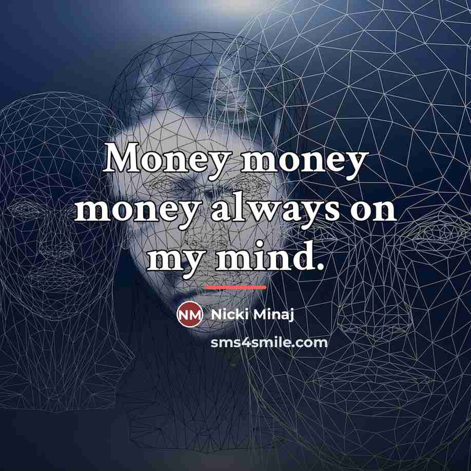 “Money money money always on my mind.…” quote by Nicki Minaj