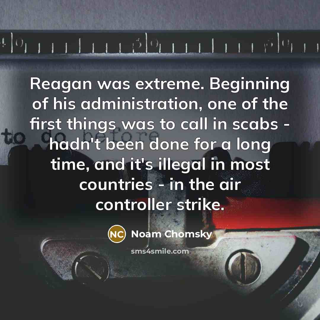“Reagan was extreme. Beginning of his administration, one of the…” quote by Noam Chomsky