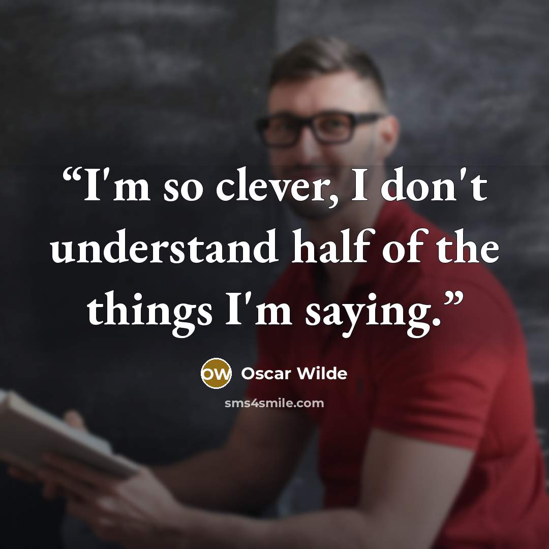 “I'm so clever, I don't understand half of the things I'm saying.” quote by Oscar Wilde