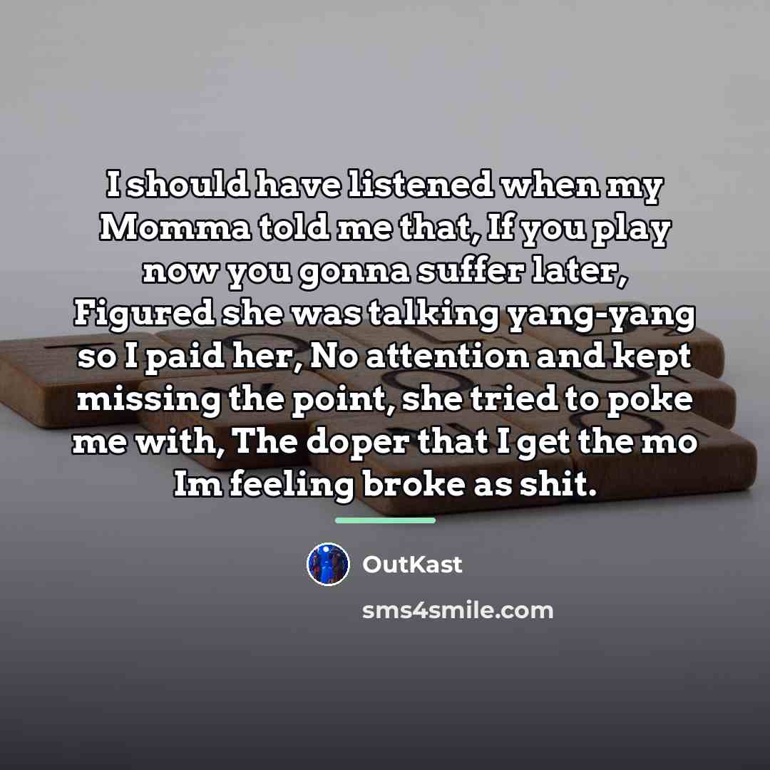 “I should have listened when my Momma told me that,…” quote by Outkast