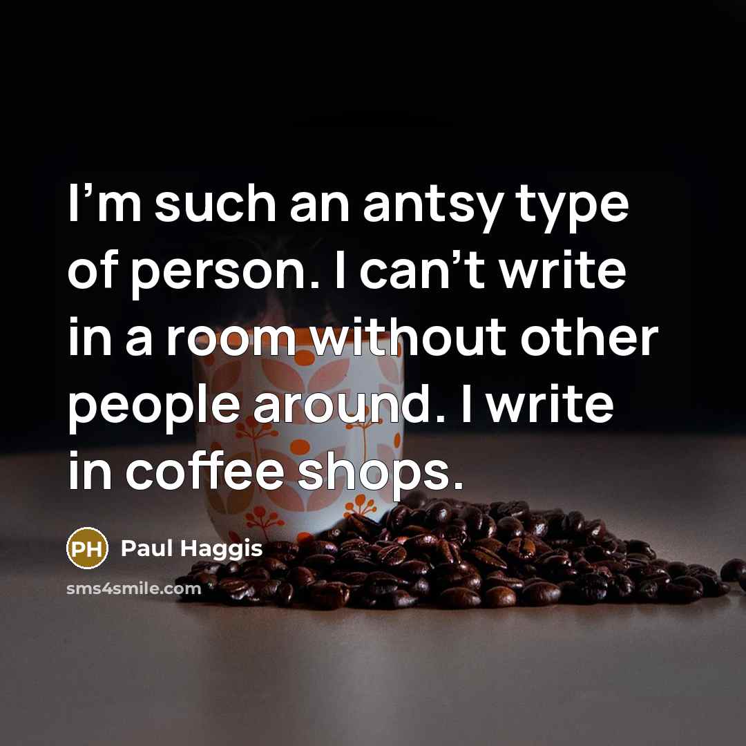 “I'm such an antsy type of person. I can't write…” quote by Paul Haggis
