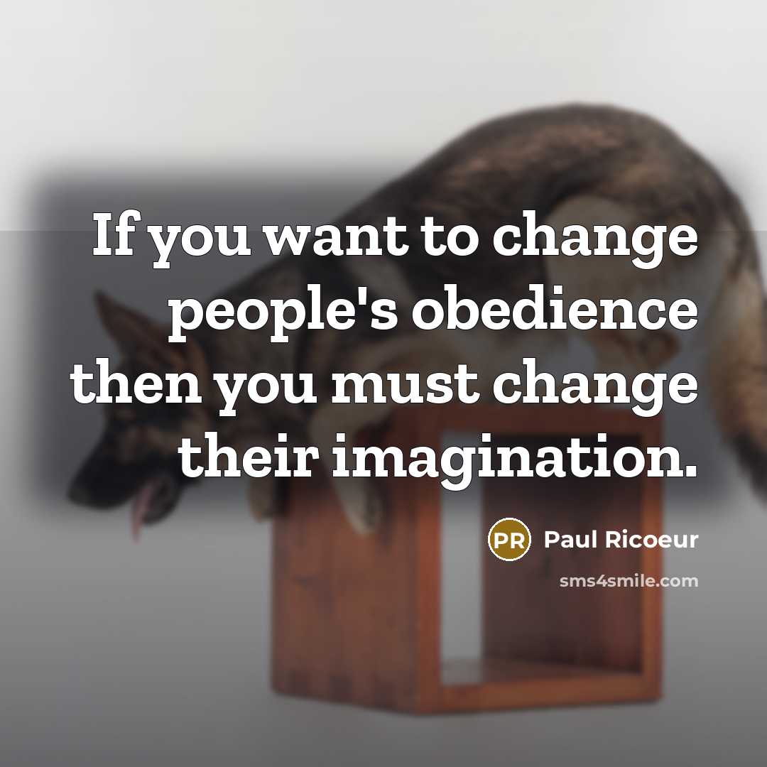 “If you want to change people's obedience then you must…” quote by Paul Ricoeur