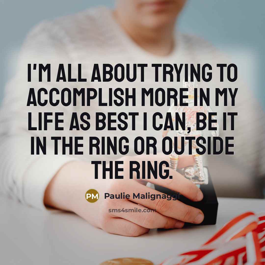 “I'm all about trying to accomplish more in my life…” quote by Paulie Malignaggi