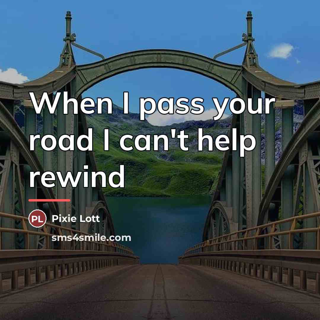 “When I pass your road I can't help rewind…” quote by Pixie Lott