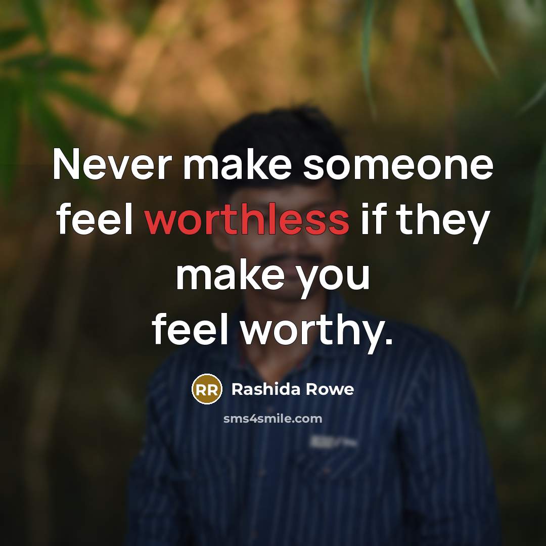 “Never make someone feel worthless if they make you feel…” quote by Rashida Rowe