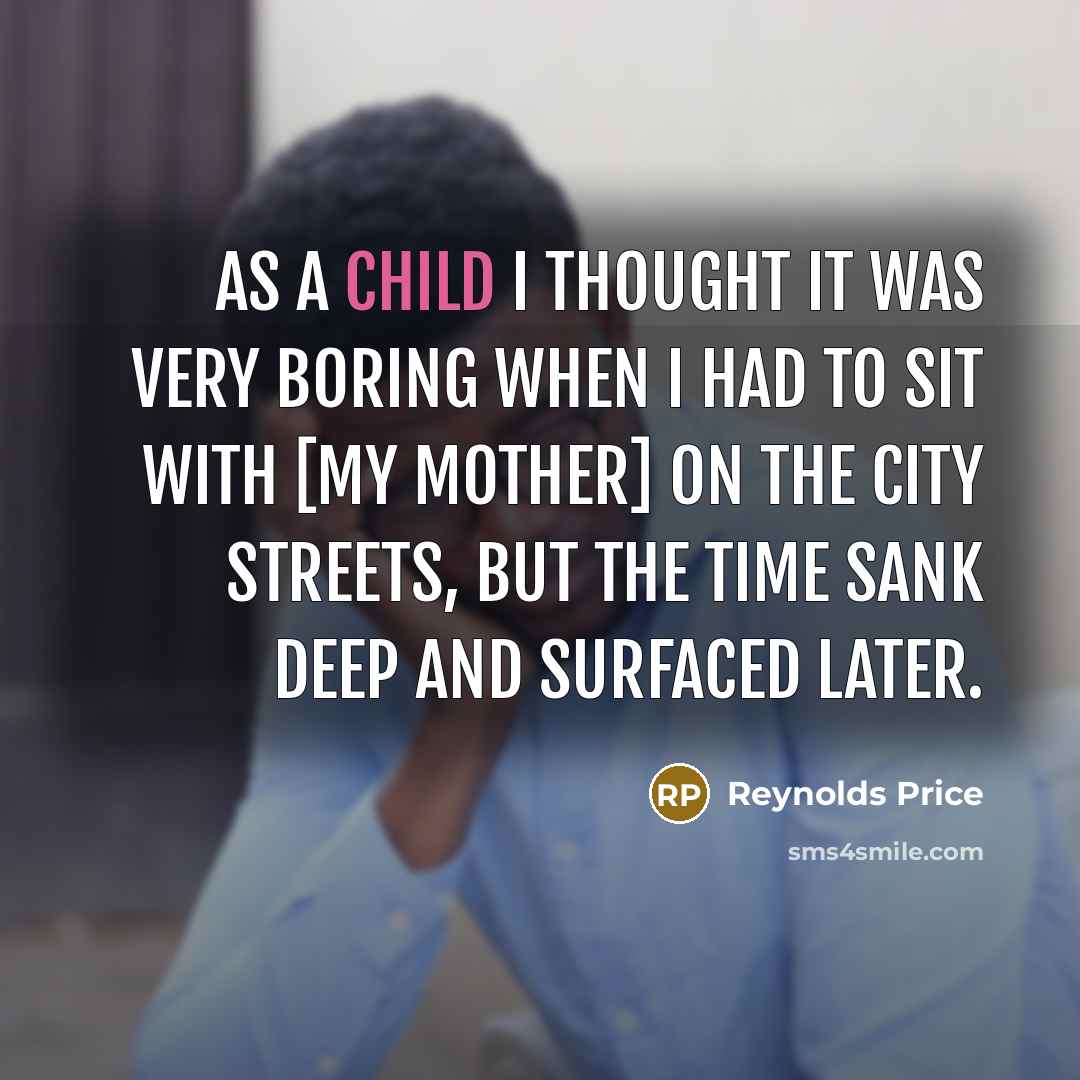 “As a child I thought it was very boring when…” quote by Reynolds Price