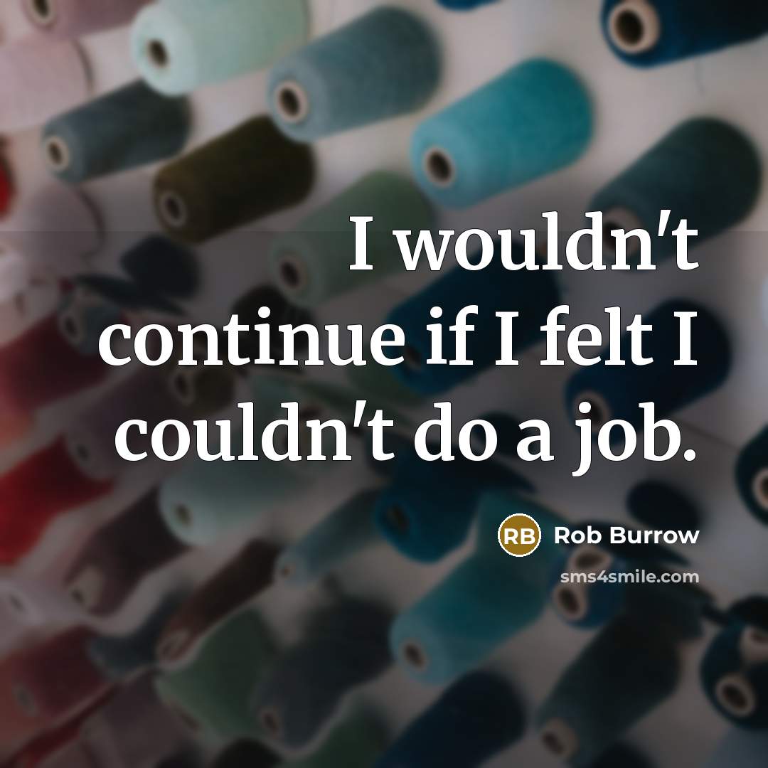 “I wouldn't continue if I felt I couldn't do a…” quote by Rob Burrow