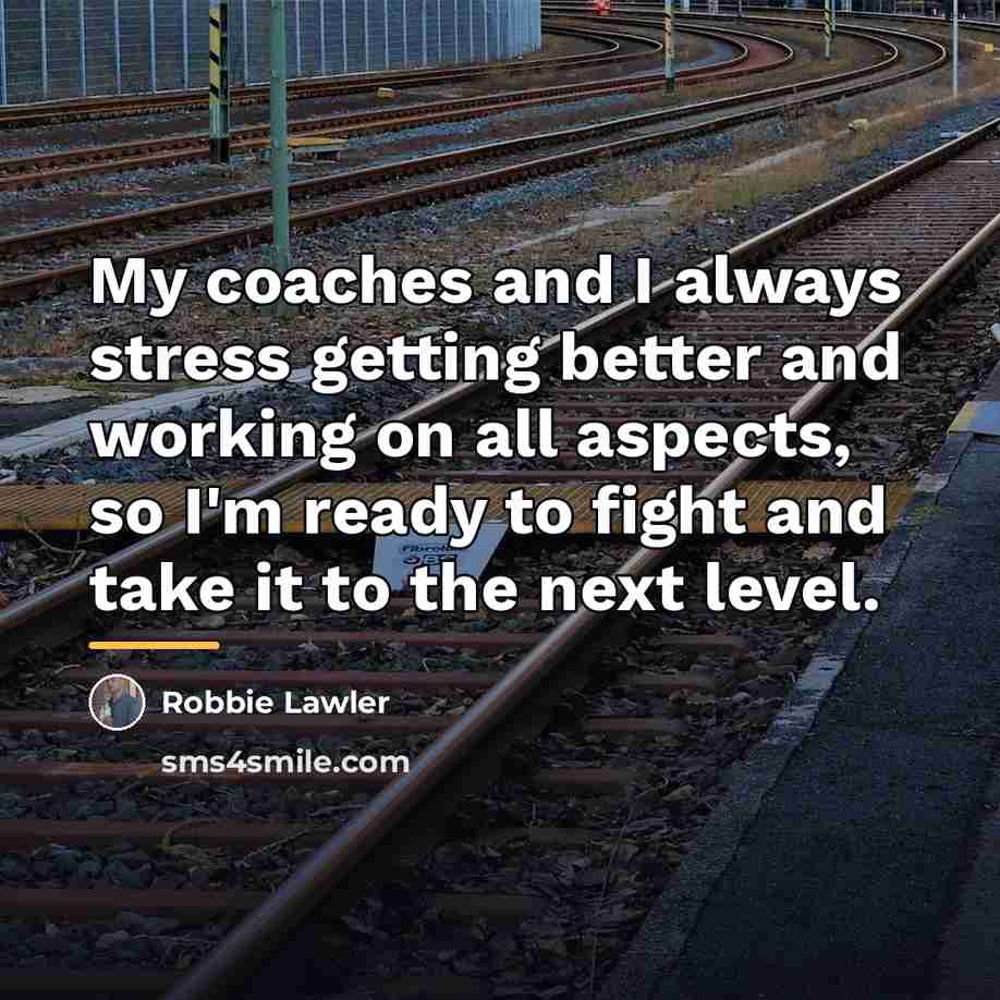 “My coaches and I always stress getting better and working…” quote by Robbie Lawler