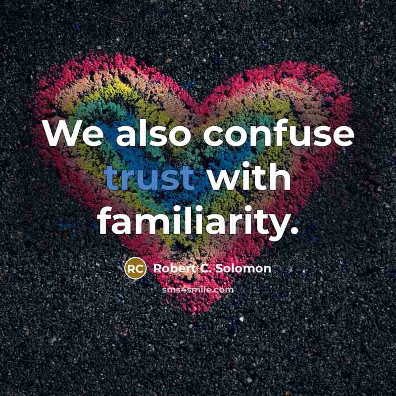 “We also confuse trust with familiarity.…” quote by Robert C. Solomon